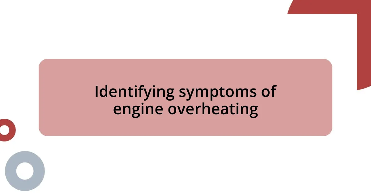 Identifying symptoms of engine overheating