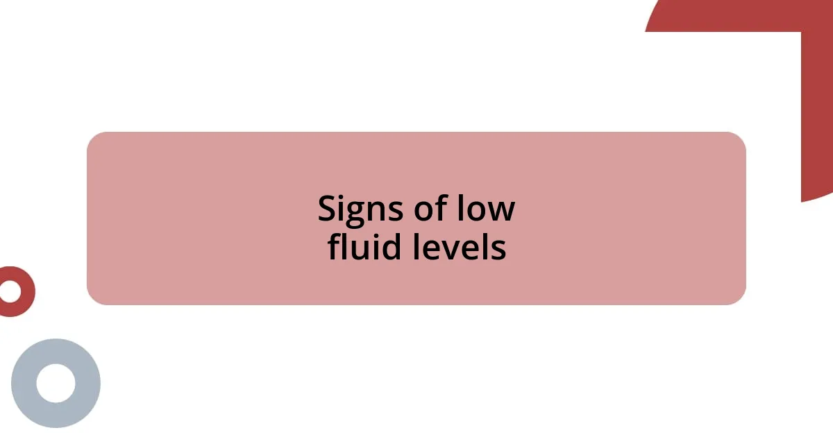 Signs of low fluid levels